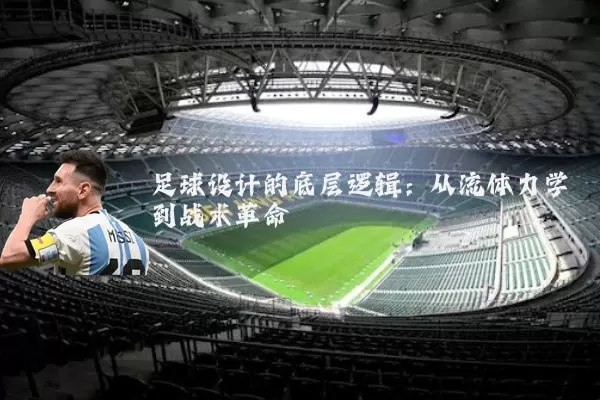 足球设计的底层逻辑：从流体力学到战术革命