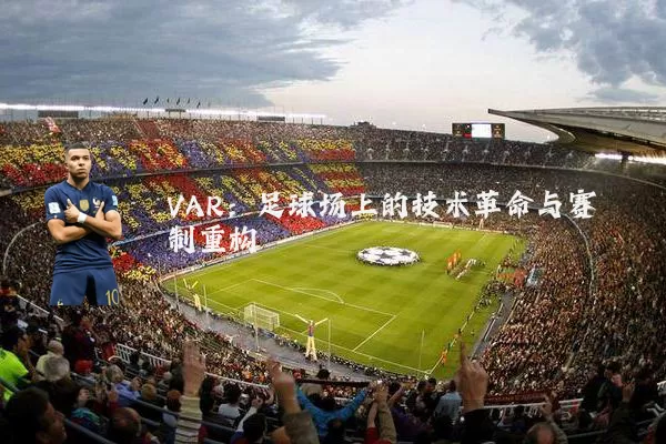 VAR:足球场上的技术革命与赛制重构