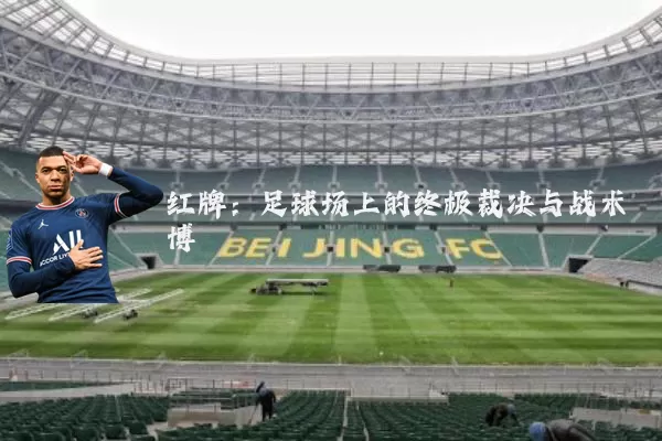 红牌：足球场上的终极裁决与战术博弈